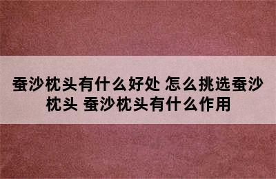 蚕沙枕头有什么好处 怎么挑选蚕沙枕头 蚕沙枕头有什么作用